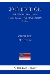 Credit Risk Retention (US Federal Housing Finance Agency Regulation) (FHFA) (2018 Edition)