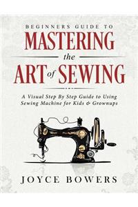 Beginners Guide to Mastering the Art of Sewing