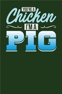 You're a Chicken I'm a Pig