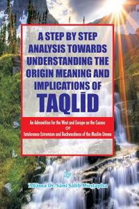 A Step by Step Analysis Towards Understanding the Origin Meaning and Implications of Taqlid