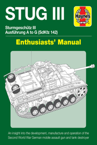 Stug IIl Enthusiasts' Manual: An Insight Into the Development, Manufacture and Operation of the Second World War German Mobile Assault Gun and Tank Destroyer