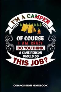 I Am a Camper of Course I Am Crazy Do You Think a Sane Person Would Do This Job
