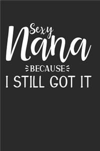 Sexy Nana Because I Still Got It: This Is a Blank, Lined Journal That Makes a Perfect Mother's Day Gift for Men or Women. It's 6x9 with 120 Pages, a Convenient Size to Write Things I