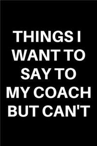 Things I Want to Say to My Coach But Can't