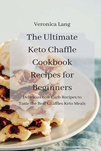 The Ultimate Keto Chaffle Cookbook Recipes for Beginners