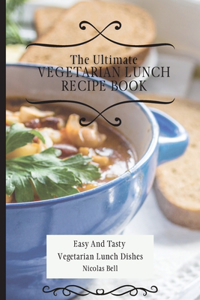 The Ultimate Vegetarian Lunch Recipe Book