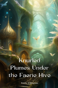 Knurled Plumes Under the Faerie Hive