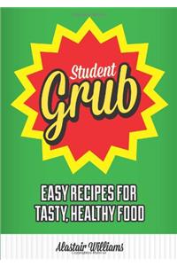 Student Grub: Easy Recipes for Tasty, Healthy Food