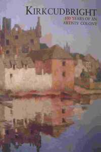 Kirkcudbright 100 Years of an Artists' Colony