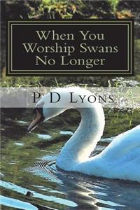 When You Worship Swans No Longer