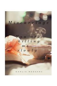 Miscarriage you are killing me slowly.