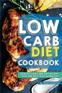 Low Carb Diet Cookbook: Healthy Low Carb Diet Recipes That Are Both Easy Healthy