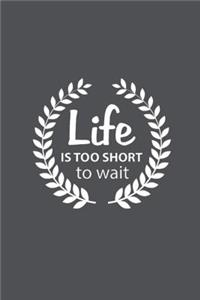 Life is Too Short to Wait