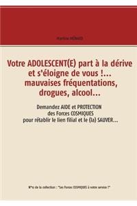 Votre adolescent(e) part à la dérive et s'éloigne de vous !... mauvaises fréquentations, drogues, alcool...