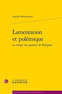 Lamentation Et Polemique Au Temps Des Guerres de Religion