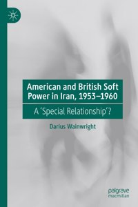 American and British Soft Power in Iran, 1953-1960