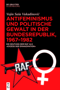 Antifeminismus Und Politische Gewalt in Der Bundesrepublik, 1967-1982