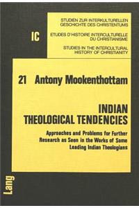 Indian Theological Tendencies: Approaches and Problems for Further Research as Seen in the Works of Some Leading Indian Theologians