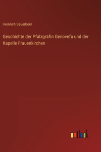 Geschichte der Pfalzgräfin Genovefa und der Kapelle Frauenkirchen
