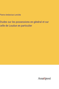 Etudes sur les possessions en général et sur celle de Loudun en particulier