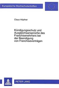 Kuendigungsschutz und Ausgleichsansprueche des Franchisenehmers bei der Beendigung von Franchisevertraegen