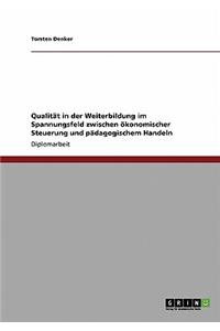 Qualität in der Weiterbildung im Spannungsfeld zwischen ökonomischer Steuerung und pädagogischem Handeln