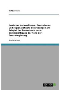 Iberischer Nationalismus - Zentralismus und regionalistische Bestrebungen am Beispiel des Baskenlands unter Berücksichtigung der Rolle der Zentralregierung