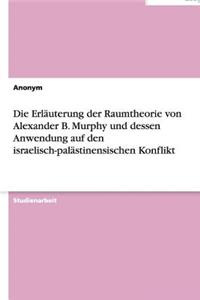Die Erläuterung der Raumtheorie von Alexander B. Murphy und dessen Anwendung auf den israelisch-palästinensischen Konflikt