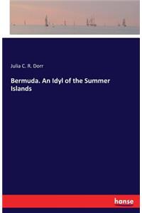 Bermuda. An Idyl of the Summer Islands