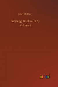 Si Klegg, Book 6 (of 6)