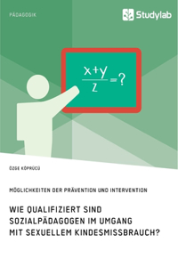 Wie qualifiziert sind Sozialpädagogen im Umgang mit sexuellem Kindesmissbrauch? Möglichkeiten der Prävention und Intervention