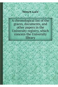 A Chronological List of the Graces, Documents, and Other Papers in the University Registry, Which Concern the University Library
