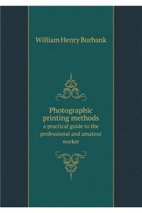 Photographic Printing Methods a Practical Guide to the Professional and Amateur Worker