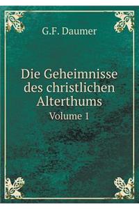 Die Geheimnisse Des Christlichen Alterthums Volume 1