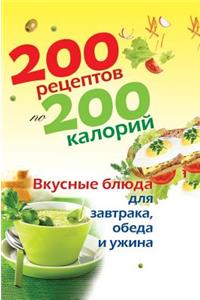 200 Recipes with 200 Calories. Delicious Meals for Breakfast, Lunch and Dinner