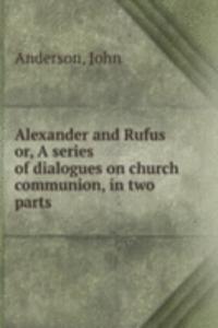 ALEXANDER AND RUFUS OR A SERIES OF DIAL