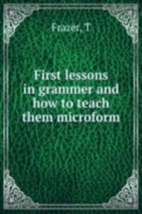 First lessons in grammer and how to teach them microform