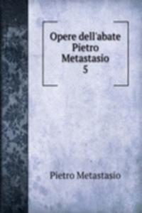 Opere dell'abate Pietro Metastasio