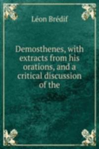 Demosthenes, with extracts from his orations, and a critical discussion of the