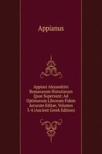 Appiani Alexandrini Romanarum Historiarum Quae Supersunt: Ad Optimorum Librorum Fidem Accurate Editae, Volumes 3-4 (Ancient Greek Edition)