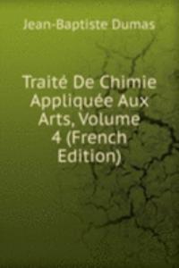 Traite De Chimie Appliquee Aux Arts, Volume 4 (French Edition)