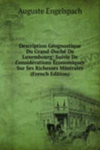 Description Geognostique Du Grand-Duche De Luxembourg: Suivie De Considerations Economiques Sur Ses Richesses Minerales (French Edition)