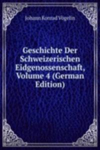 Geschichte Der Schweizerischen Eidgenossenschaft, Volume 4 (German Edition)