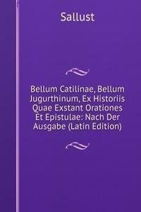 Bellum Catilinae, Bellum Jugurthinum, Ex Historiis Quae Exstant Orationes Et Epistulae: Nach Der Ausgabe (Latin Edition)