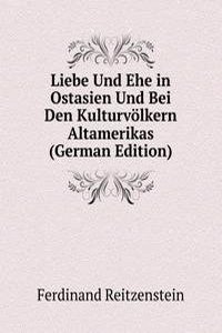 Liebe Und Ehe in Ostasien Und Bei Den Kulturvolkern Altamerikas (German Edition)