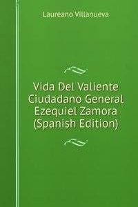 Vida Del Valiente Ciudadano General Ezequiel Zamora (Spanish Edition)