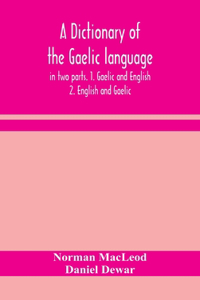 dictionary of the Gaelic language, in two parts. 1. Gaelic and English. - 2. English and Gaelic