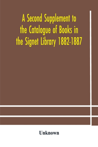 Second Supplement to the Catalogue of Books in the Signet Library 1882-1887 with A Subject Index to the Whole Catalogue