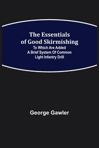 Essentials of Good Skirmishing; To which are added a brief system of common light infantry drill