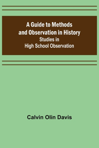 A Guide to Methods and Observation in History; Studies in High School Observation